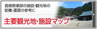 島根県東部の施設・観光地の距離・運賃の参考に　主要観光地・施設マップ
